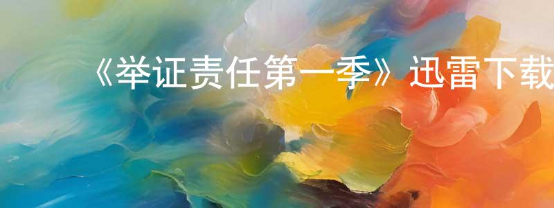 ﻿蔡博文的网络影视资源,﻿《举证责任第一季》迅雷下载/在线观看-选秀综艺-美剧天堂